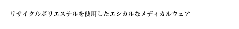 リサイクルポリエステルを使用したエシカルなメディカルウェア